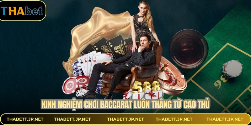Kinh nghiệm chơi baccarat luôn thắng từ cao thủ