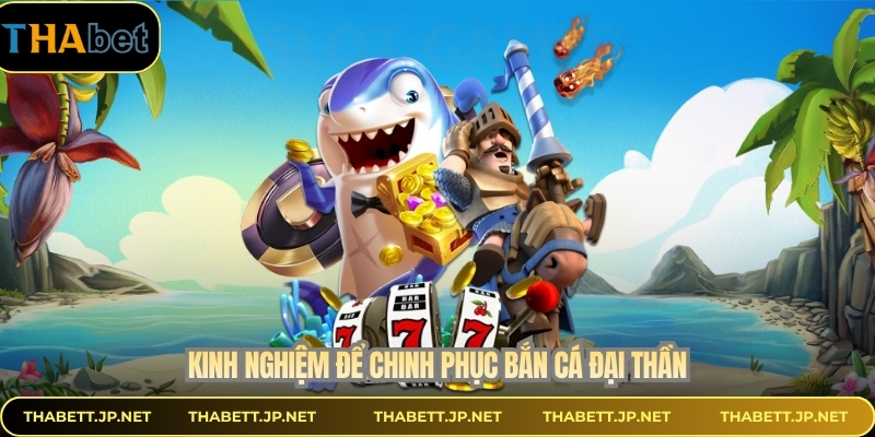 Kinh nghiệm để chinh phục bắn cá đại thần