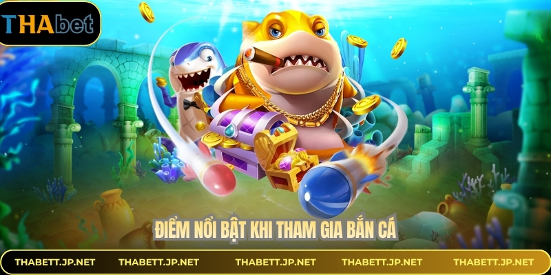 Điểm nổi bật khi tham gia bắn cá