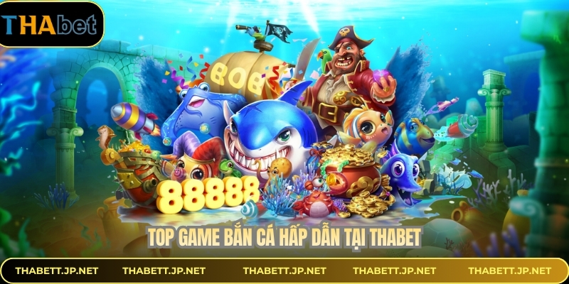 Top game bắn cá hấp dẫn tại THABEt