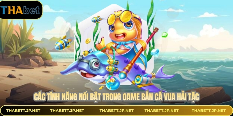 Các tính năng nổi bật trong game bắn cá vua hải tặc