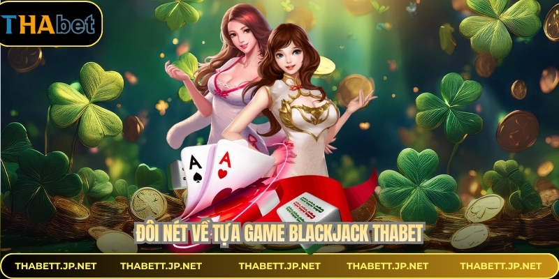 Đôi nét về tựa game blackjack THABET