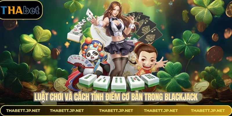 Luật chơi và cách tính điểm cơ bản trong blackjack