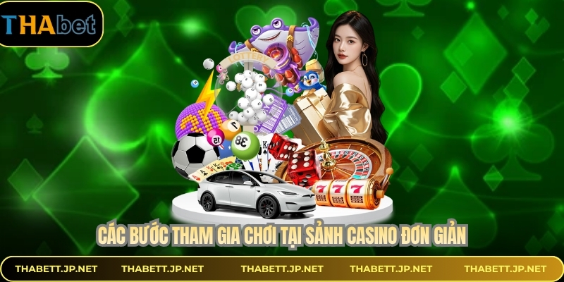 Các bước tham gia chơi tại sảnh casino đơn giản