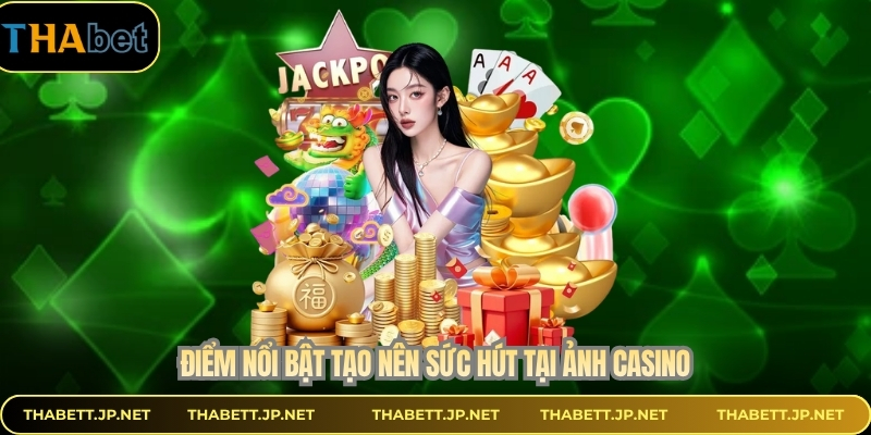 Điểm nổi bật tạo nên sức hút tại ảnh casino
