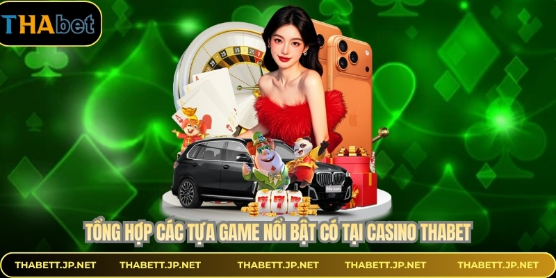 Tổng hợp các tựa game nổi bật có tại casino THABET
