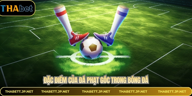 Đặc điểm của đá phạt góc trong bóng đá