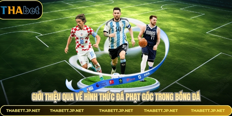 Giới thiệu qua về hình thức đá phạt góc trong bóng đá