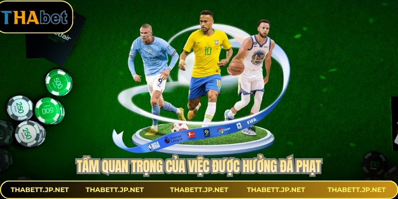 Tầm quan trọng của việc được hưởng đá phạt