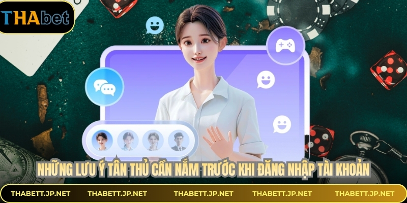 Những lưu ý tân thủ cần nắm trước khi đăng nhập tài khoản
