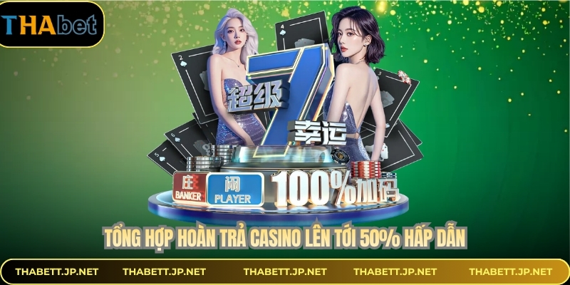 Tổng hợp hoàn trả casino lên tới 50% hấp dẫn
