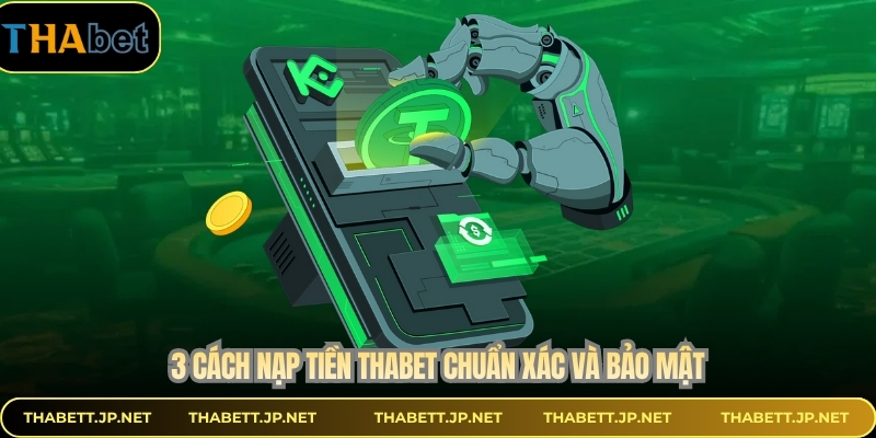 3 cách nạp tiền THABET chuẩn xác và bảo mật