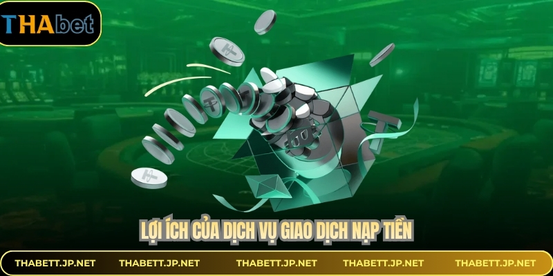 Lợi ích của dịch vụ giao dịch nạp tiền