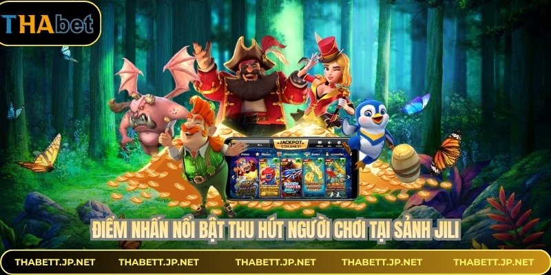 Điểm nhấn nổi bật thu hút người chơi tại sảnh Jili