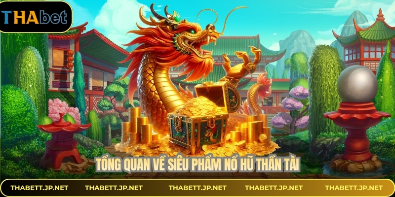 Tổng quan về siêu phẩm nổ hũ thần tài