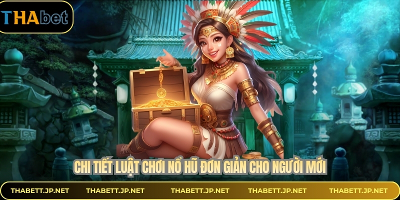 Chi tiết luật chơi nổ hũ đơn giản cho người mới
