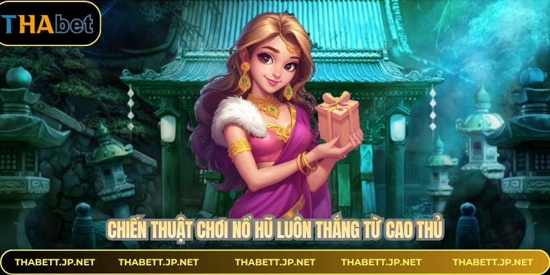 Chiến thuật chơi nổ hũ luôn thắng từ cao thủ