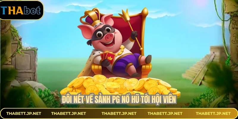 Đôi nét về sảnh PG nổ hũ tới hội viên