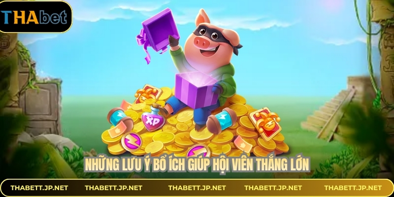 Những lưu ý bổ ích giúp hội viên thắng lớn