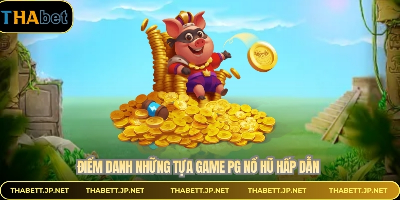 Điểm danh những tựa game PG nổ hũ hấp dẫn