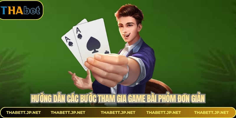 Hướng dẫn các bước tham gia game bài phỏm đơn giản