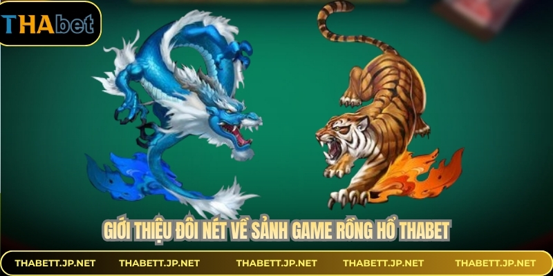 Giới thiệu đôi nét về sảnh game rồng hổ THABET
