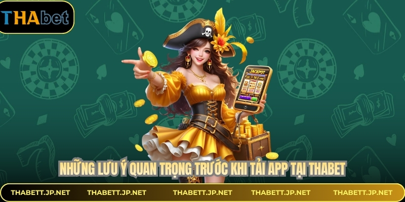 Những lưu ý quan trọng trước khi tải app tại THABET