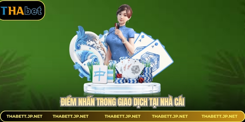 Điểm nhấn trong giao dịch tại nhà cái