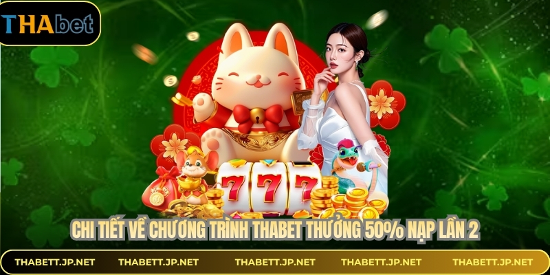 Chi tiết về chương trình THABET thưởng 50% nạp lần 2