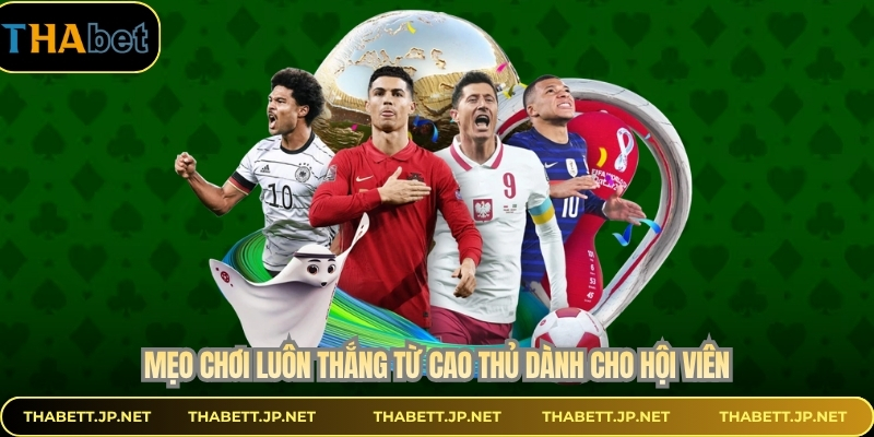 Mẹo chơi luôn thắng từ cao thủ dành cho hội viên