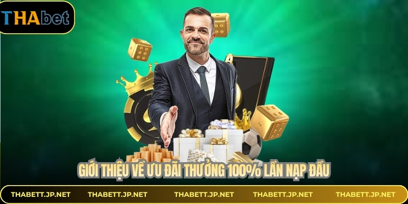 Giới thiệu về ưu đãi thưởng 100% lần nạp đầu