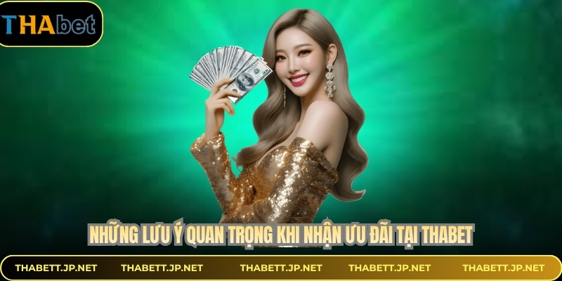 Những lưu ý quan trọng khi nhận ưu đãi tại THABET