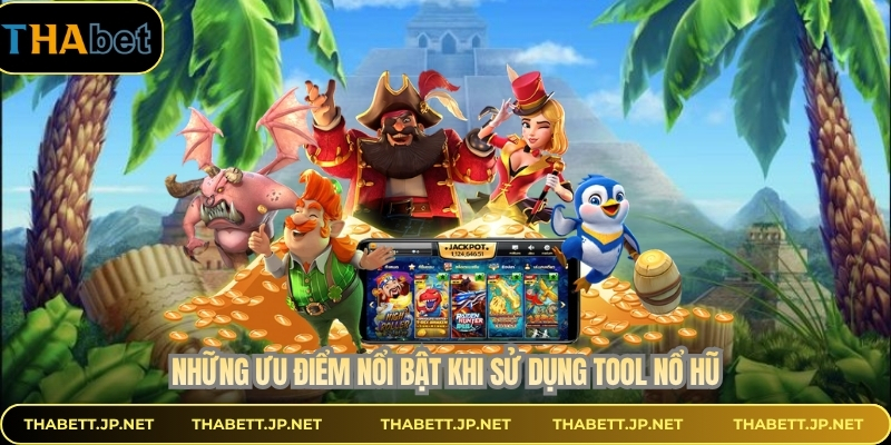 Những ưu điểm nổi bật khi sử dụng tool nổ hũ