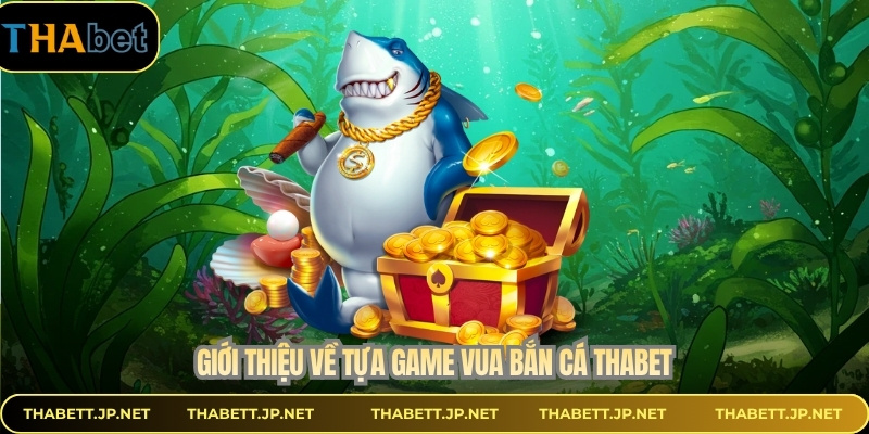 Giới thiệu về tựa game vua bắn cá THABET