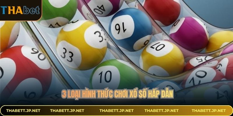 3 loại hình thức chơi xổ số hấp dẫn